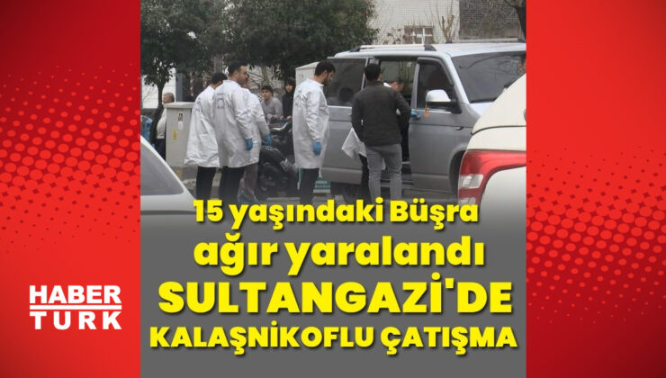 Sultangazi’de kalaşnikoflu çatışma; sokaktan geçen 15 yaşındaki Büşra ağır yaralandı