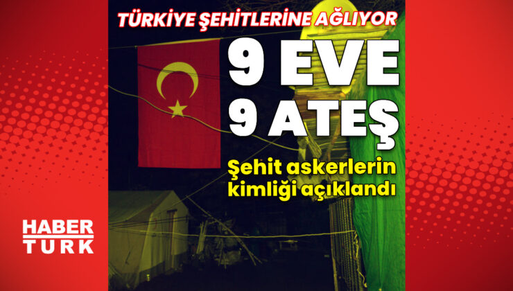 9 EVE 9 TAZİYE! Son dakika haberleri: Şehitlerimizin şehadet haberi aile ocaklarına ulaştı