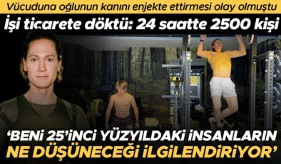 Vücuduna oğlunun kanını enjekte ettirmesi olay olmuştu, şimdilerde işi ticarete döktü: 24 saatte 2500 kişi… ‘Beni şu an yaşayanların değil 25’inci…