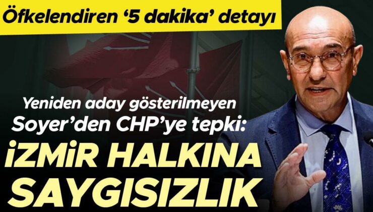 Yeniden İzmir’e aday gösterilmeyen Soyer’den CHP’ye sert sözler: Adil değil! Öfkelendiren ‘5 dakika’ detayı